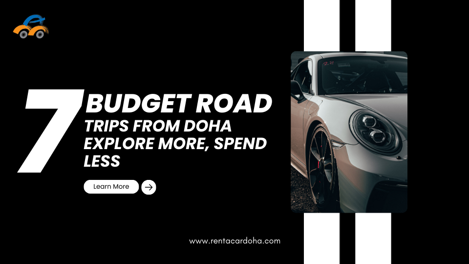 7 Budget Road Trips from Doha: Explore More, Spend Less