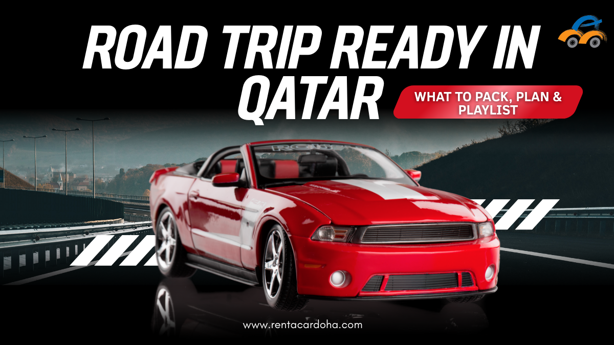 Road Trip Ready: What to Pack, Plan & Playlist for Driving in Qatar
